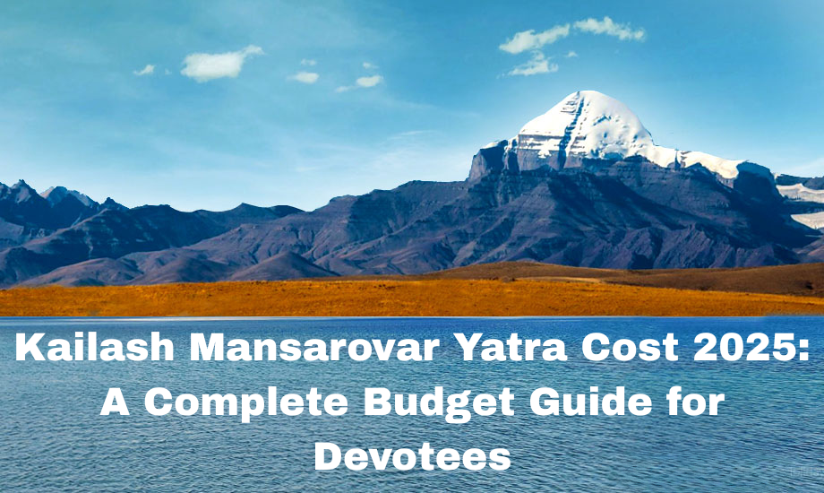 Kailash Mansarovar Yatra Cost 2025: A Complete Budget Guide for Devotees